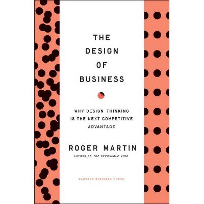 The Design of Business - by  Roger L Martin (Hardcover)