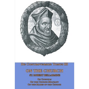 De Controversiis Tomus III On the Church, containing On Councils, On the Church Militant, and on the Marks of the Church - by  St Robert Bellarmine - 1 of 1