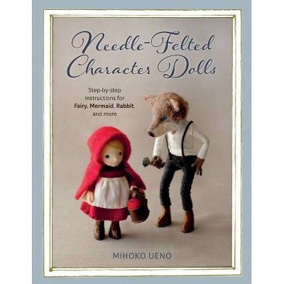 Needle-Felted Character Dolls - by  Mihoko Ueno (Paperback)