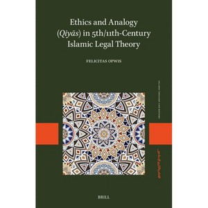 Ethics and Analogy (Qiyās) in 5th/11th-Century Islamic Legal Theory - (Islamic Thought and History) by  Felicitas Opwis (Hardcover) - 1 of 1