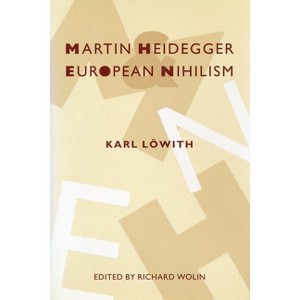 Martin Heidegger and European Nihilism - (European Perspectives: A Social Thought and Cultural Criticism) by  Karl Löwith (Paperback) - 1 of 1