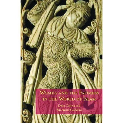 Women and the Fatimids in the World of Islam - by  Delia Cortese & Simonetta Calderini (Paperback)