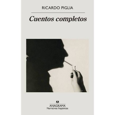 Cuentos Completos - by  Ricardo Piglia (Paperback)