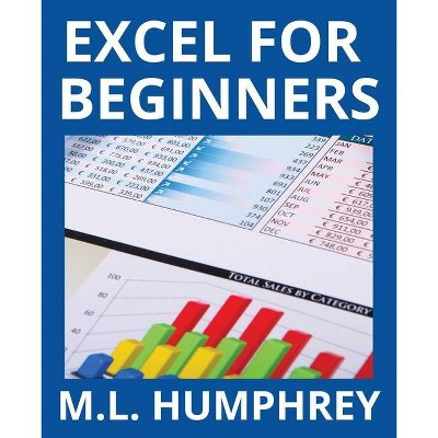 Excel for Beginners - (Excel Essentials) by  M L Humphrey (Paperback)