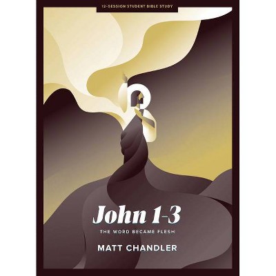 John 1-3 - Teen Bible Study Book - by  Matt Chandler (Paperback)