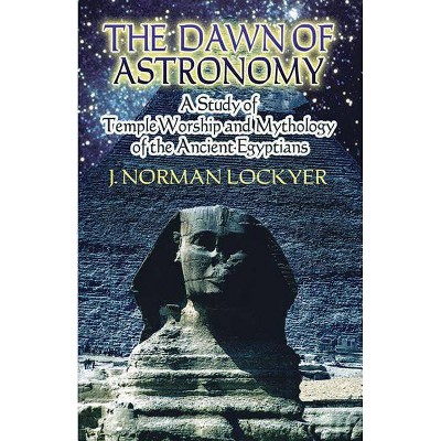 The Dawn of Astronomy - (Dover Books on Astronomy) by  J Norman Lockyer (Paperback)