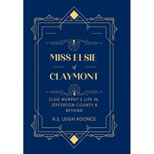 Miss Elsie of Claymont - (Distinguished Women of Jefferson County) by  H S Leigh Koonce (Hardcover) - 1 of 1