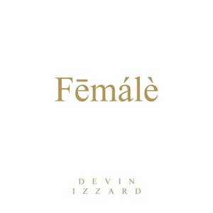 Fēmálè - by  Devin Izzard (Paperback) - 1 of 1