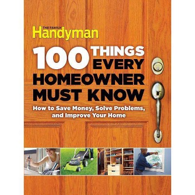  100 Things Every Homeowner Must Know - by  Editors of Family Handyman (Hardcover) 