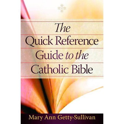 The Quick Reference Guide to the Catholic Bible - by  Mary Ann Getty-Sullivan (Paperback)