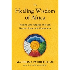 The Healing Wisdom of Africa - by  Malidoma Patrice Some (Paperback) - 1 of 1