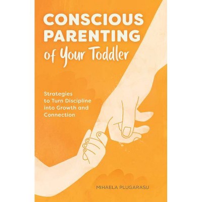 Conscious Parenting of Your Toddler - by  Mihaela Plugarasu (Paperback)