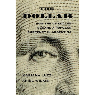The Dollar - (The Americas in the World) by Ariel Wilkis & Mariana Luzzi