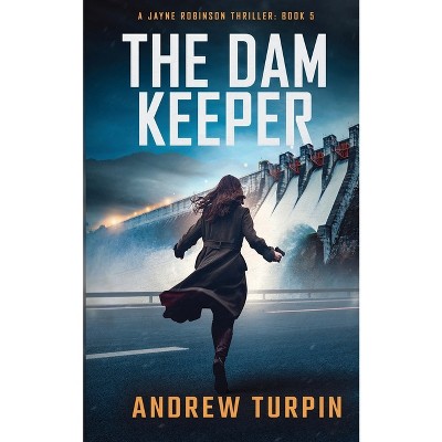 The Dam Keeper - (a Jayne Robinson Thriller) By Andrew Turpin