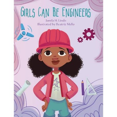 Girls Can Be Engineers - by  Jamila H Lindo (Hardcover)