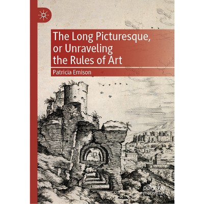 The Long Picturesque, or Unraveling the Rules of Art - by  Patricia Emison (Hardcover)