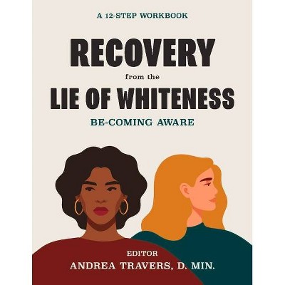 Recovery from the Lie of Whiteness: Becoming Aware - by  Andrea Travers (Paperback)