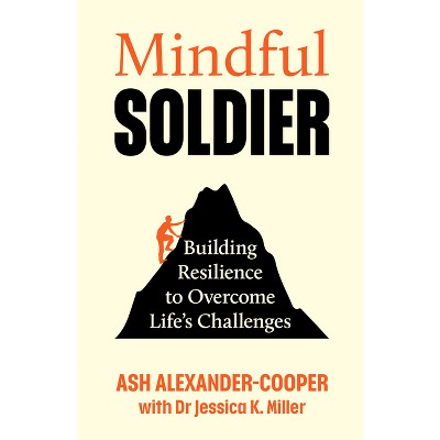 Mindful Soldier - by  Ash Alexander-Cooper & Jessica K Miller (Hardcover)