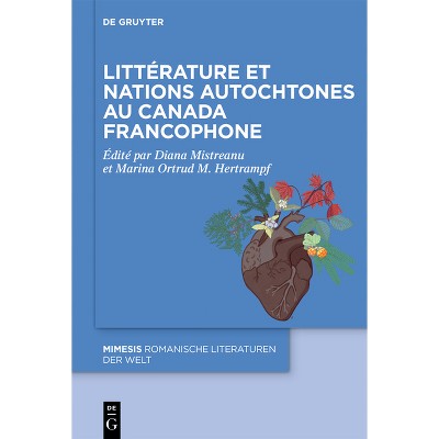Littérature Et Nations Autochtones Au Canada Francophone - (Mimesis) by  Diana Mistreanu & Marina Ortrud M Hertrampf (Hardcover)