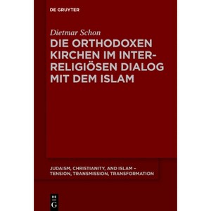 Die orthodoxen Kirchen im interreligiösen Dialog mit dem Islam - (Judaism, Christianity, and Islam - Tension, Transmission, Tr) by  Dietmar Schon - 1 of 1