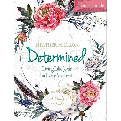 Determined - Women's Bible Study Leader Guide - by  Heather M Dixon (Paperback)