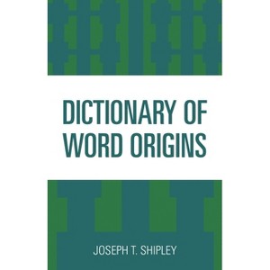 Dictionary of Word Origins - by  Joseph T Shipley (Paperback) - 1 of 1