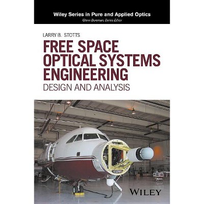 Free Space Optical Systems Engineering - (Wiley Pure and Applied Optics) by  Larry B Stotts (Hardcover)
