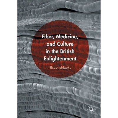 Fiber, Medicine, and Culture in the British Enlightenment - by  Hisao Ishizuka (Paperback)