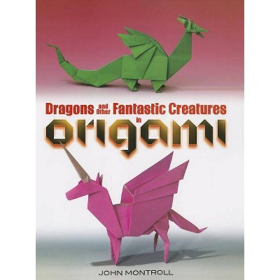 Dragons and Other Fantastic Creatures in Origami - by  John Montroll (Paperback)