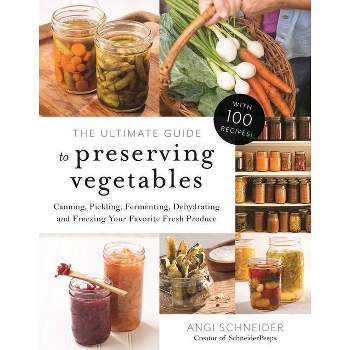 The Ultimate Guide to Preserving Vegetables - by  Angi Schneider (Paperback)