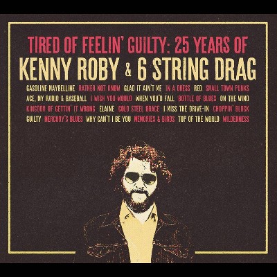 Kenny Roby - Tired Of Feelin' Guilty: 25 Years Of Kenny Roby & 6 String Drag (CD)