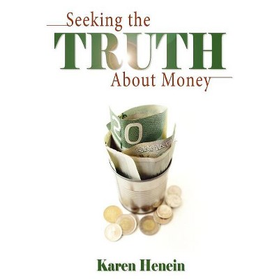 Seeking the Truth about Money - by  Karen Henein (Paperback)