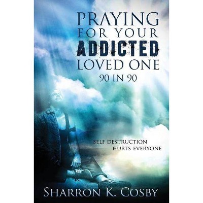 Praying for Your Addicted Loved One - by  Sharron K Cosby (Paperback)