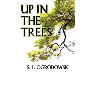 Up in the Trees - by  S L Ogrodowski (Paperback) - 1 of 1