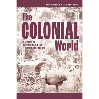 The Colonial World - by  Robert Aldrich & Andreas Stucki (Hardcover)