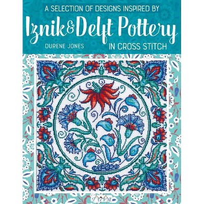  A Selection of Designs Inspired by Iznik and Delft Pottery in Cross Stitch - by  Durene Jones (Paperback) 