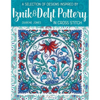  A Selection of Designs Inspired by Iznik and Delft Pottery in Cross Stitch - by  Durene Jones (Paperback) 