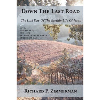 Down The Last Road - by  Richard P Zimmerman (Paperback)