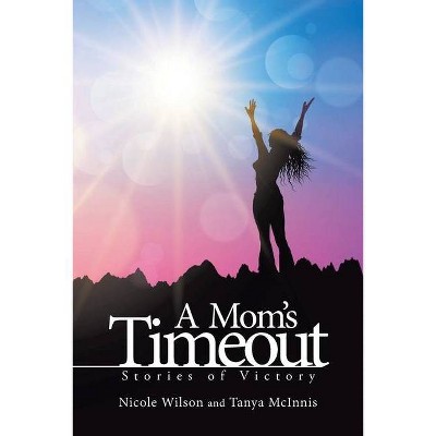 A Mom's Time Out - by  Nicole Wilson & Tanya McInnis (Paperback)