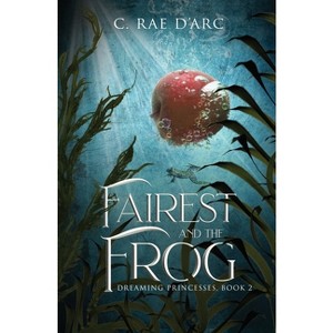 Fairest and the Frog - (Dreaming Princesses) by  C Rae D'Arc (Paperback) - 1 of 1