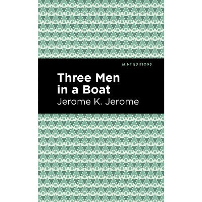 Three Men in a Boat - (Mint Editions (Humorous and Satirical Narratives)) by  Jerome K Jerome (Hardcover)