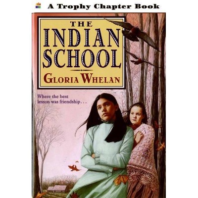 The Indian School - (Trophy Chapter Books (Paperback)) by  Gloria Whelan (Paperback)