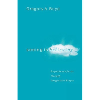 Seeing Is Believing - by  Gregory A Boyd (Paperback)