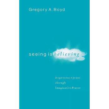 Seeing Is Believing - by  Gregory A Boyd (Paperback)