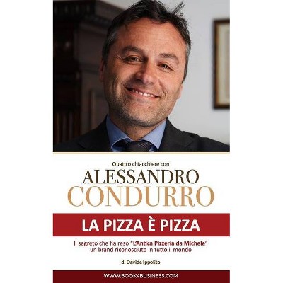 La pizza è pizza - Quattro chiacchiere con Alessandro Condurro - by  Davide Ippolito (Paperback)