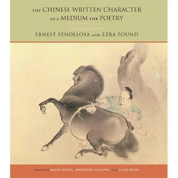 The Chinese Written Character as a Medium for Poetry - by  Ernest Fenollosa & Ezra Pound & Jonathan Stalling & Lucas Klein (Paperback)