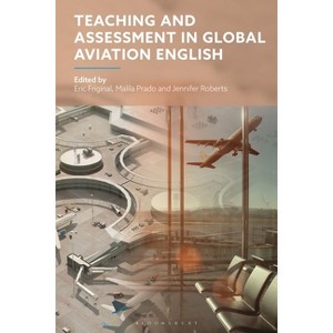 Teaching and Assessment in Global Aviation English - by  Eric Friginal & Malila Prado & Jennifer Roberts (Hardcover) - 1 of 1