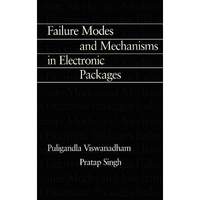 Failure Modes and Mechanisms in Electronic Packages - by  P Singh & Puligandla Viswanadham (Hardcover)