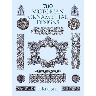 700 Victorian Ornamental Designs - (Dover Pictorial Archives) by  F Knight (Paperback)