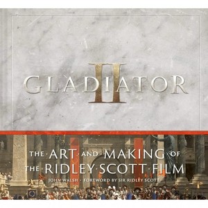 Gladiator II: The Art and Making of the Ridley Scott Film - by  John Walsh (Hardcover) - 1 of 1